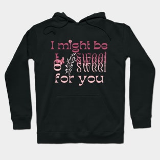 I might be too sweet for you - Pink Hoodie